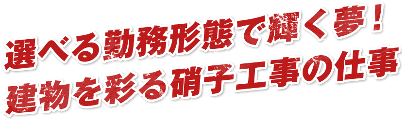 選べる勤務形態で輝く夢!
建物を彩る硝子工事の仕事